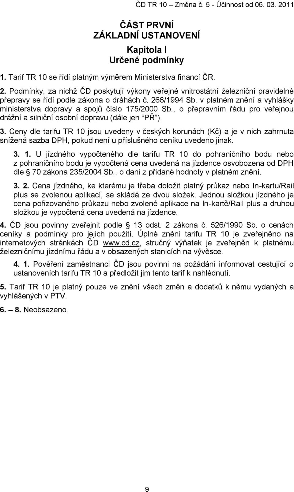 v platném znění a vyhlášky ministerstva dopravy a spojŧ číslo 175/2000 Sb., o přepravním řádu pro veřejnou dráţní a silniční osobní dopravu (dále jen PŘ ). 3.
