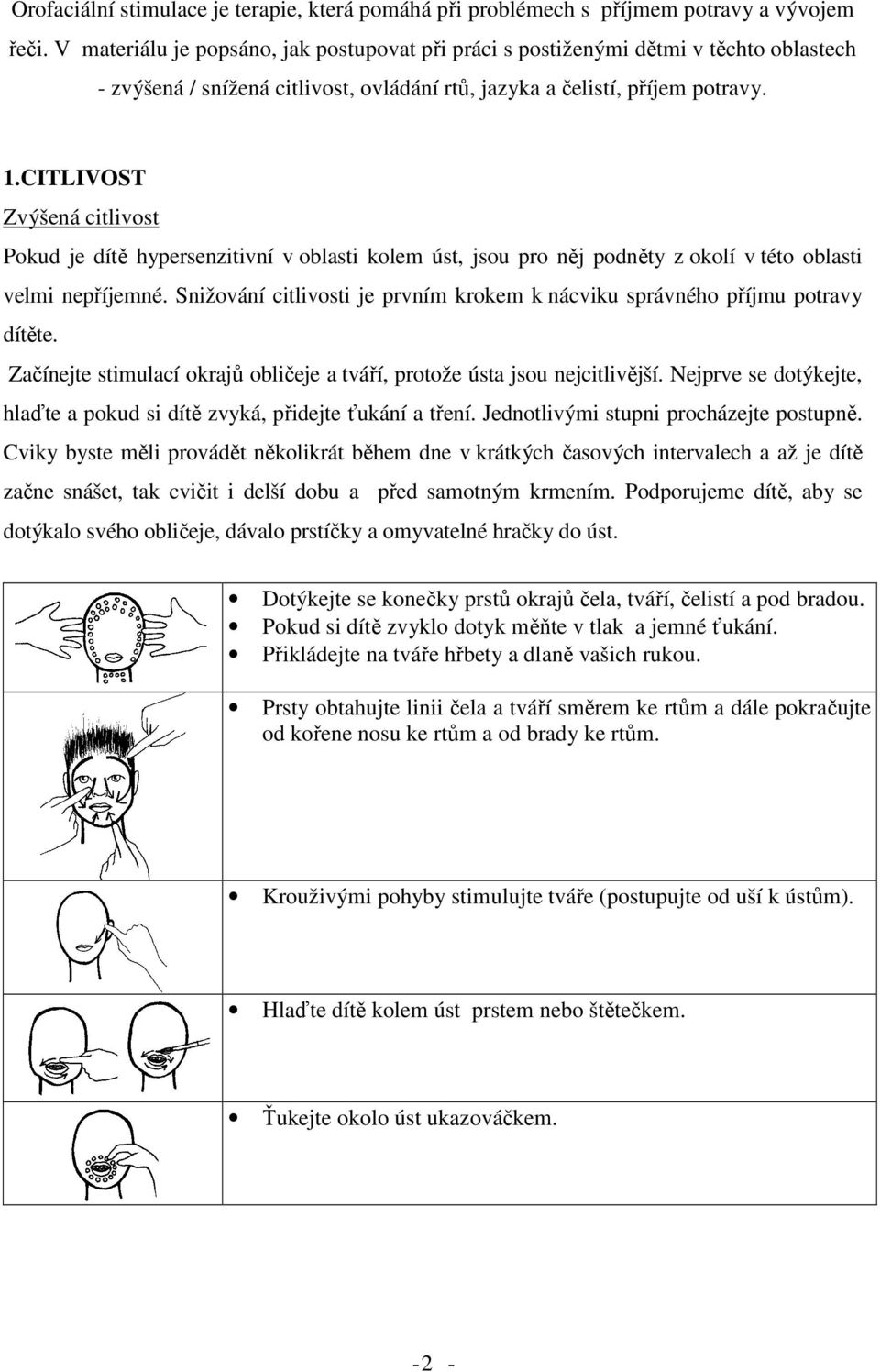 CITLIVOST Zvýšená citlivost Pokud je dítě hypersenzitivní v oblasti kolem úst, jsou pro něj podněty z okolí v této oblasti velmi nepříjemné.