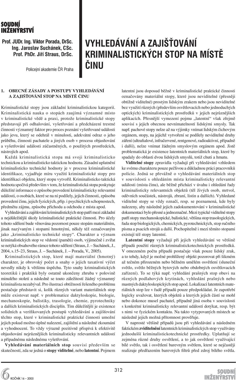 Kriminalistická nauka o stopách zaujímá významné místo v kriminalistické vědě a praxi, protože kriminalistické stopy představují při odhalování, vyšetřování a předcházení trestné činnosti významný