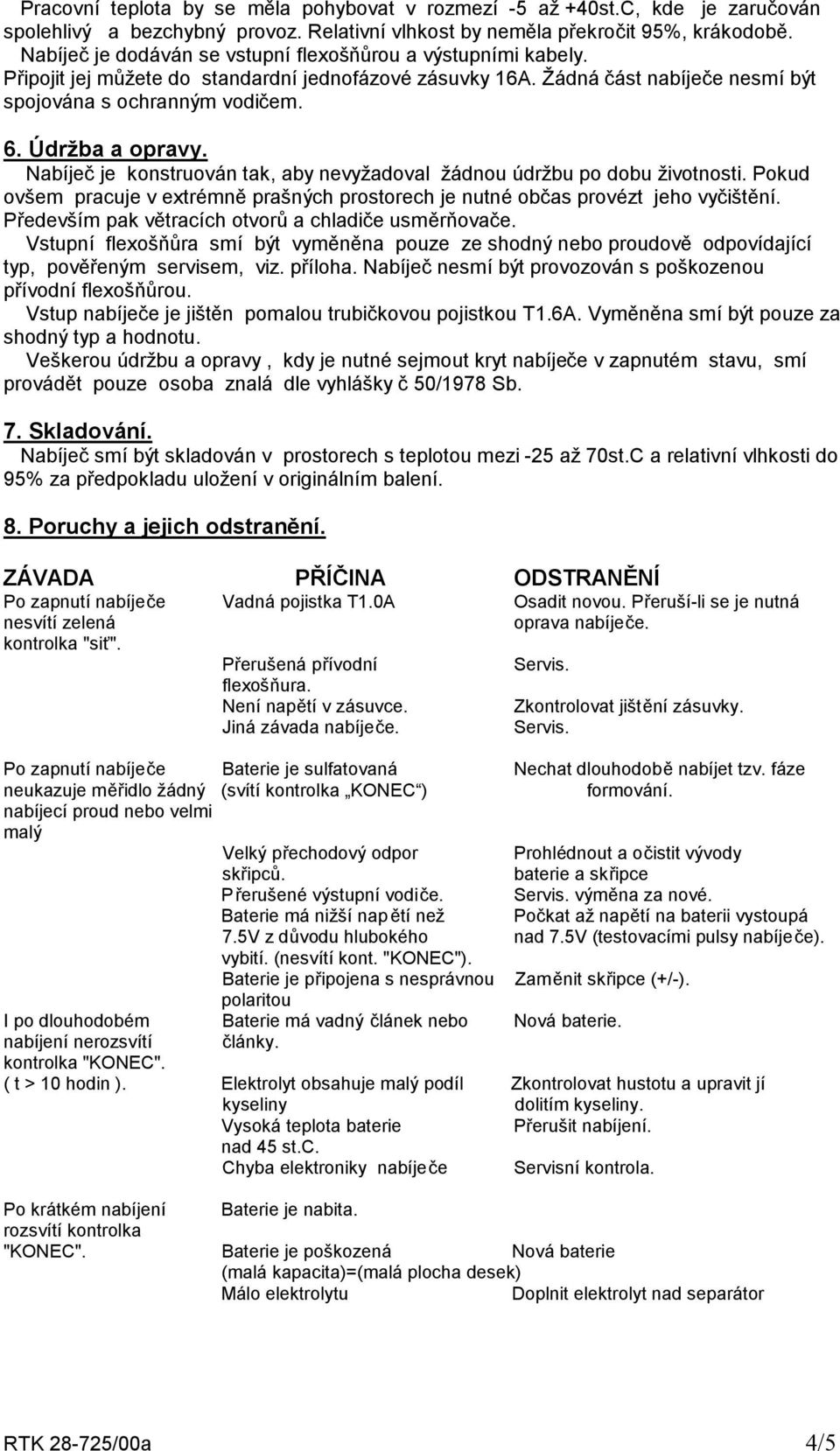 Údržba a opravy. Nabíječ je konstruován tak, aby nevyžadoval žádnou údržbu po dobu životnosti. Pokud ovšem pracuje v extrémně prašných prostorech je nutné občas provézt jeho vyčištění.