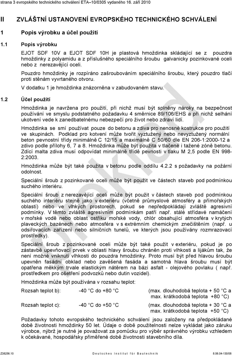 oceli. Pouzdro hmoždinky je rozpíráno zašroubováním speciálního šroubu, který pouzdro tlačí proti stěnám vyvrtaného otvoru. V dodatku 1 