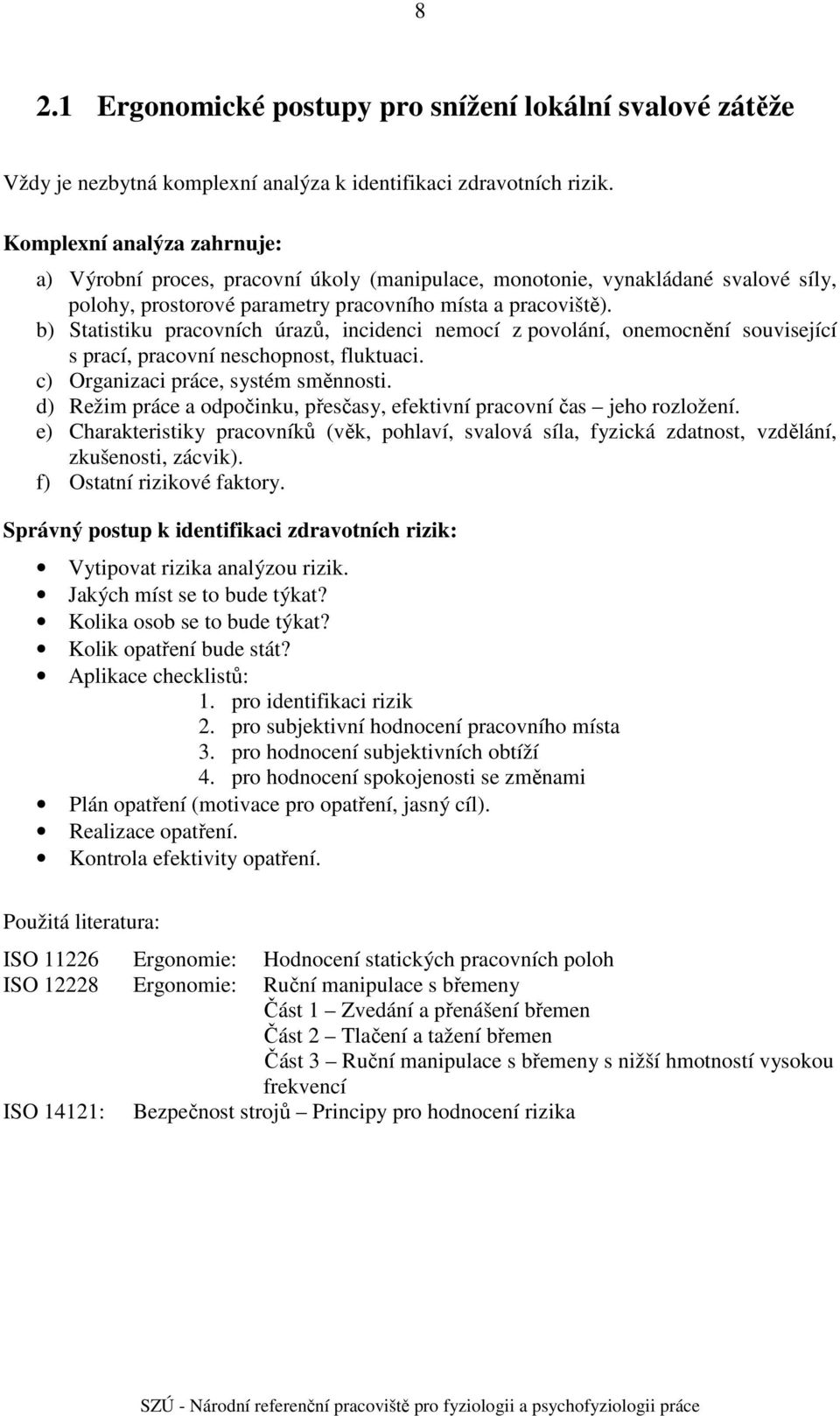 b) Statistiku pracovních úrazů, incidenci nemocí z povolání, onemocnění související s prací, pracovní neschopnost, fluktuaci. c) Organizaci práce, systém směnnosti.