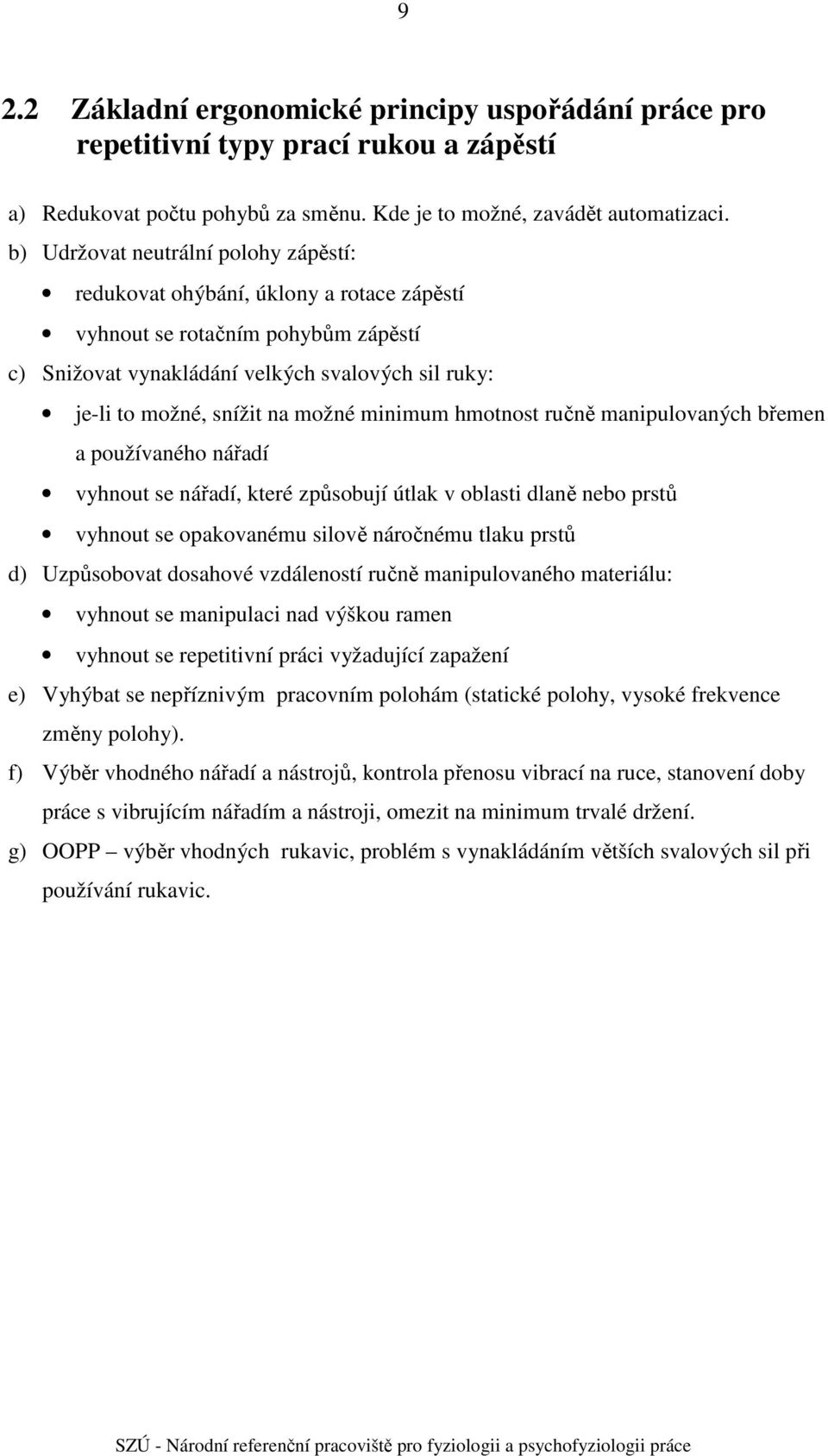 možné minimum hmotnost ručně manipulovaných břemen a používaného nářadí vyhnout se nářadí, které způsobují útlak v oblasti dlaně nebo prstů vyhnout se opakovanému silově náročnému tlaku prstů d)