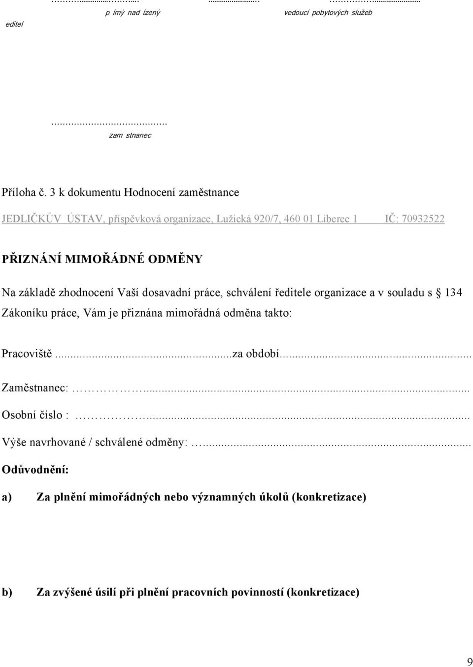 základě zhodnocení Vaší dosavadní práce, schválení ředitele organizace a v souladu s 134 Zákoníku práce, Vám je přiznána mimořádná odměna takto: Pracoviště.