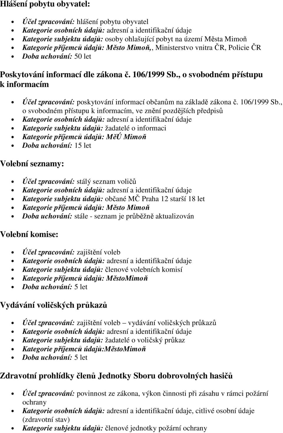 , o svobodném přístupu k informacím Účel zpracování: poskytování informací občanům na základě zákona č. 106/1999 Sb.