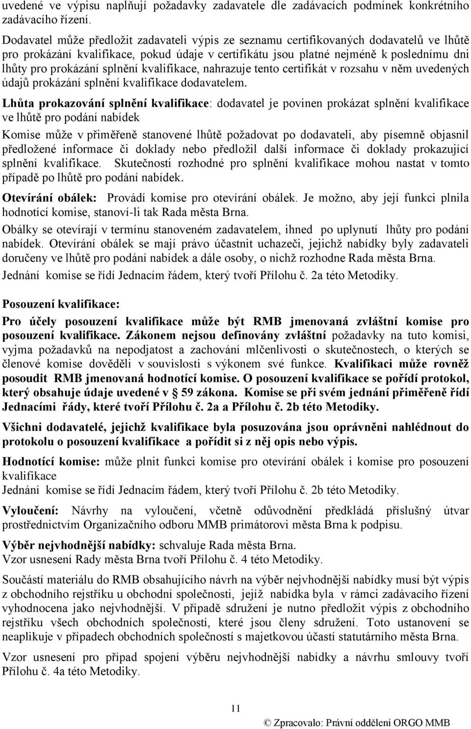 splnění kvalifikace, nahrazuje tento certifikát v rozsahu v něm uvedených údajů prokázání splnění kvalifikace dodavatelem.