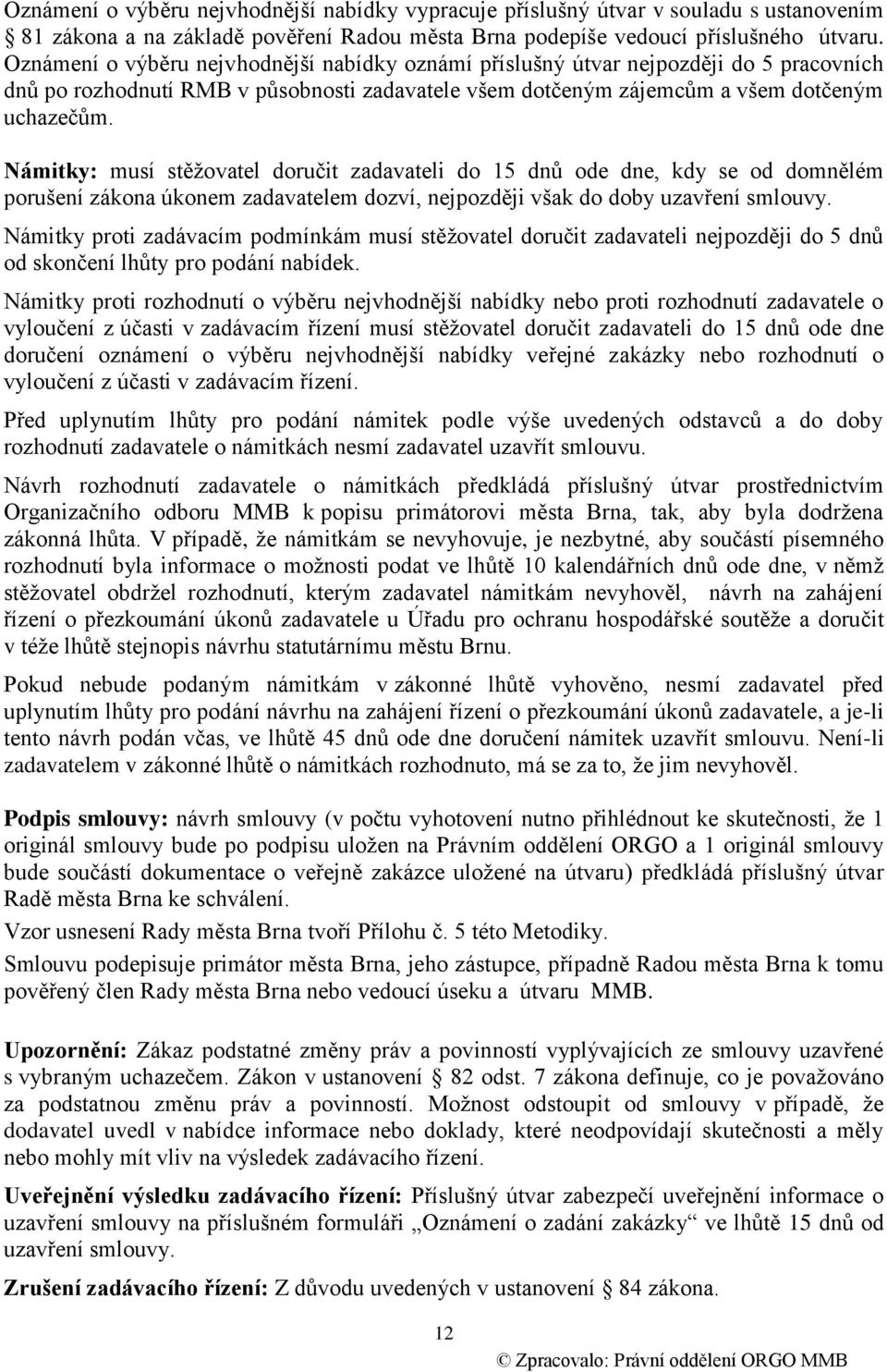 Námitky: musí stěžovatel doručit zadavateli do 15 dnů ode dne, kdy se od domnělém porušení zákona úkonem zadavatelem dozví, nejpozději však do doby uzavření smlouvy.