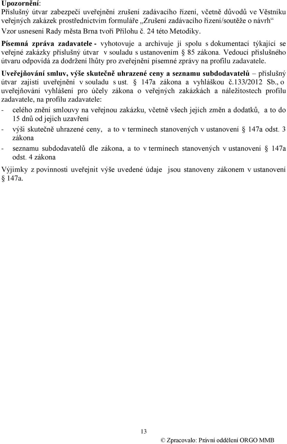 Písemná zpráva zadavatele - vyhotovuje a archivuje ji spolu s dokumentací týkající se veřejné zakázky příslušný útvar v souladu s ustanovením 85 zákona.