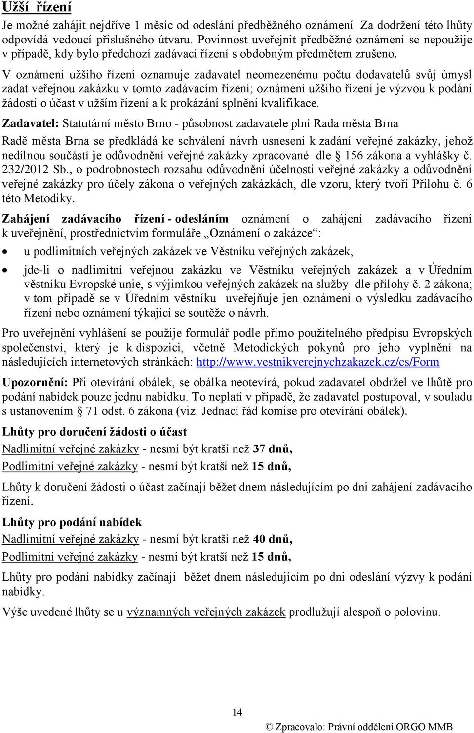 V oznámení užšího řízení oznamuje zadavatel neomezenému počtu dodavatelů svůj úmysl zadat veřejnou zakázku v tomto zadávacím řízení; oznámení užšího řízení je výzvou k podání žádostí o účast v užším