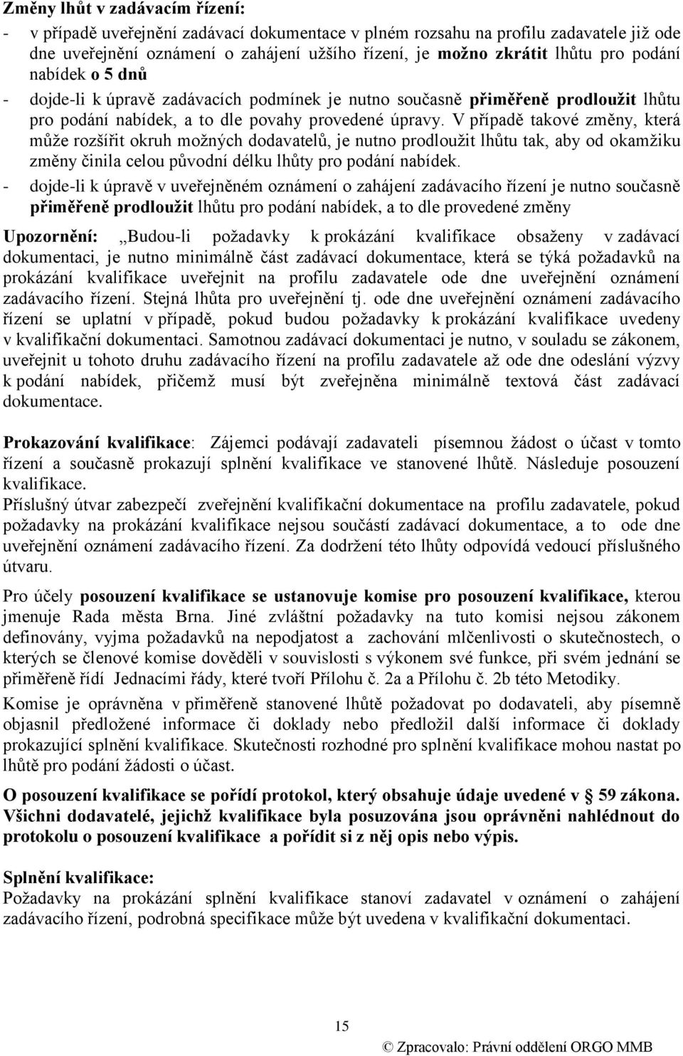 V případě takové změny, která může rozšířit okruh možných dodavatelů, je nutno prodloužit lhůtu tak, aby od okamžiku změny činila celou původní délku lhůty pro podání nabídek.