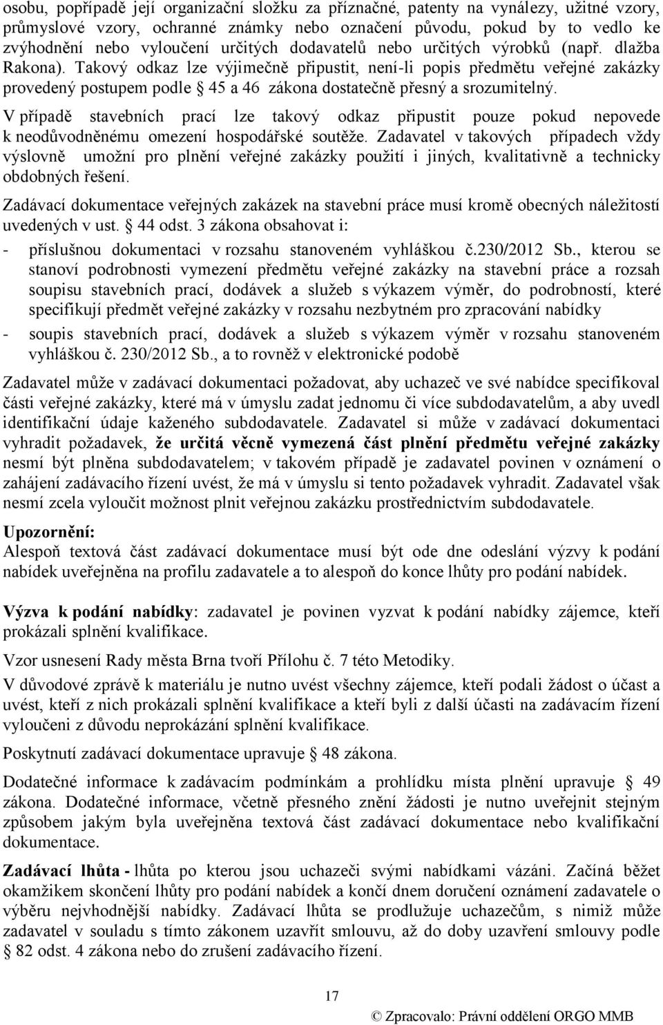 Takový odkaz lze výjimečně připustit, není-li popis předmětu veřejné zakázky provedený postupem podle 45 a 46 zákona dostatečně přesný a srozumitelný.