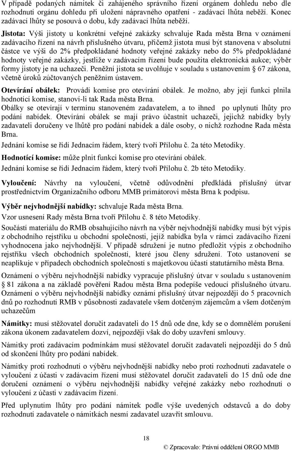 Jistota: Výši jistoty u konkrétní veřejné zakázky schvaluje Rada města Brna v oznámení zadávacího řízení na návrh příslušného útvaru, přičemž jistota musí být stanovena v absolutní částce ve výši do