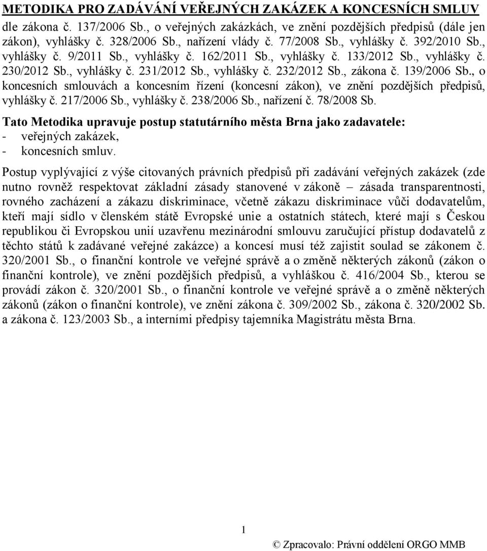 , zákona č. 139/2006 Sb., o koncesních smlouvách a koncesním řízení (koncesní zákon), ve znění pozdějších předpisů, vyhlášky č. 217/2006 Sb., vyhlášky č. 238/2006 Sb., nařízení č. 78/2008 Sb.