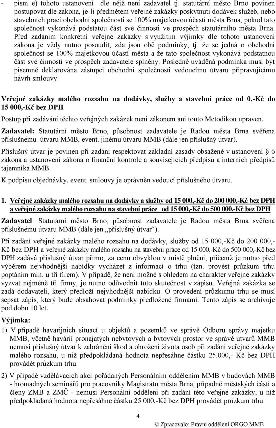 tato společnost vykonává podstatou část své činnosti ve prospěch statutárního města Brna.