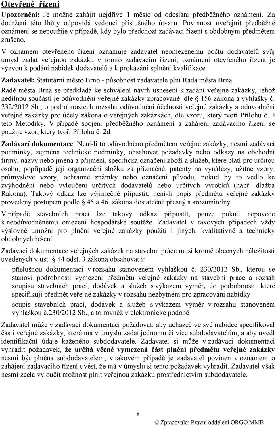 V oznámení otevřeného řízení oznamuje zadavatel neomezenému počtu dodavatelů svůj úmysl zadat veřejnou zakázku v tomto zadávacím řízení; oznámení otevřeného řízení je výzvou k podání nabídek