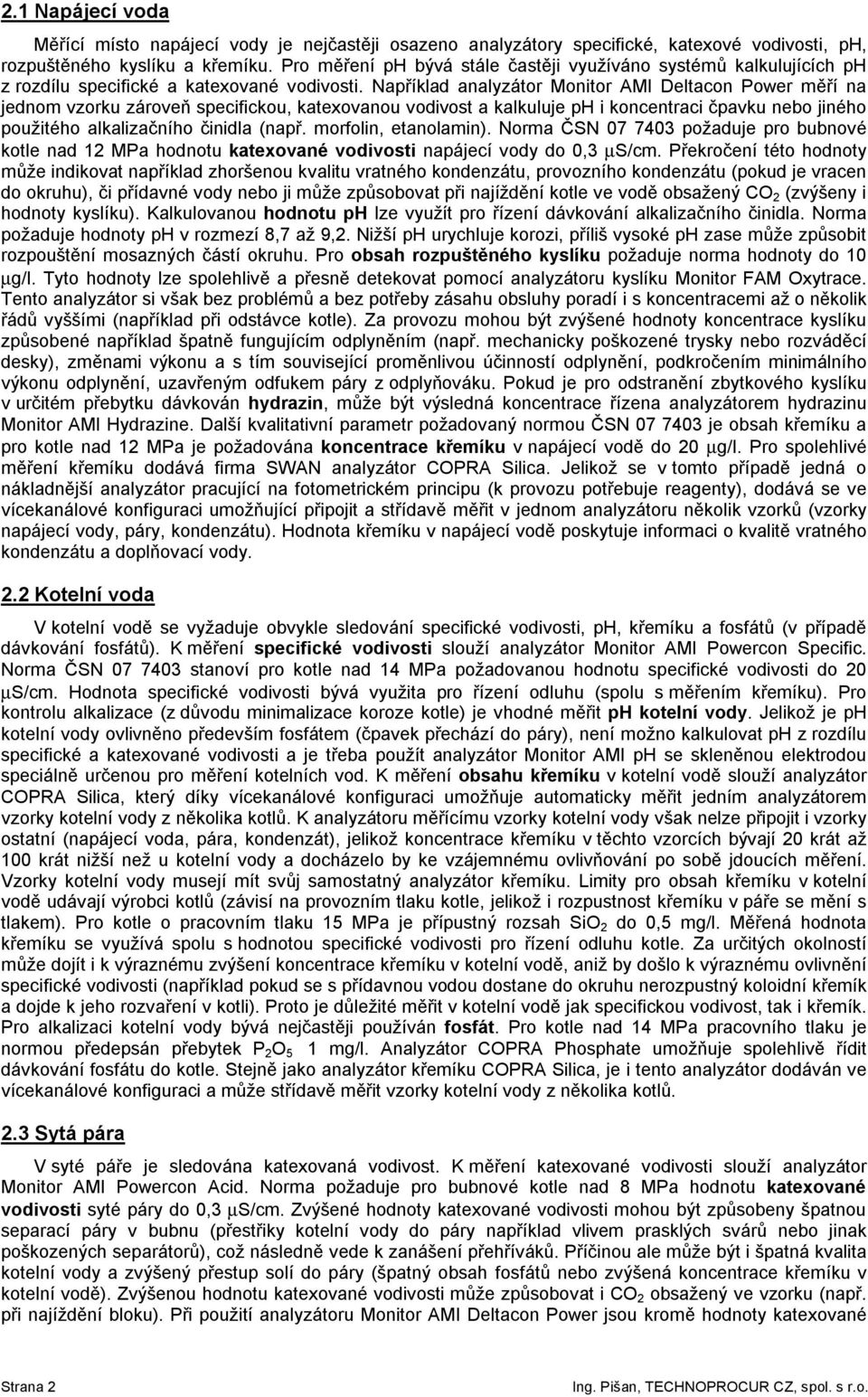 Například analyzátor Monitor AMI Deltacon Power měří na jednom vzorku zároveň specifickou, katexovanou vodivost a kalkuluje ph i koncentraci čpavku nebo jiného použitého alkalizačního činidla (např.