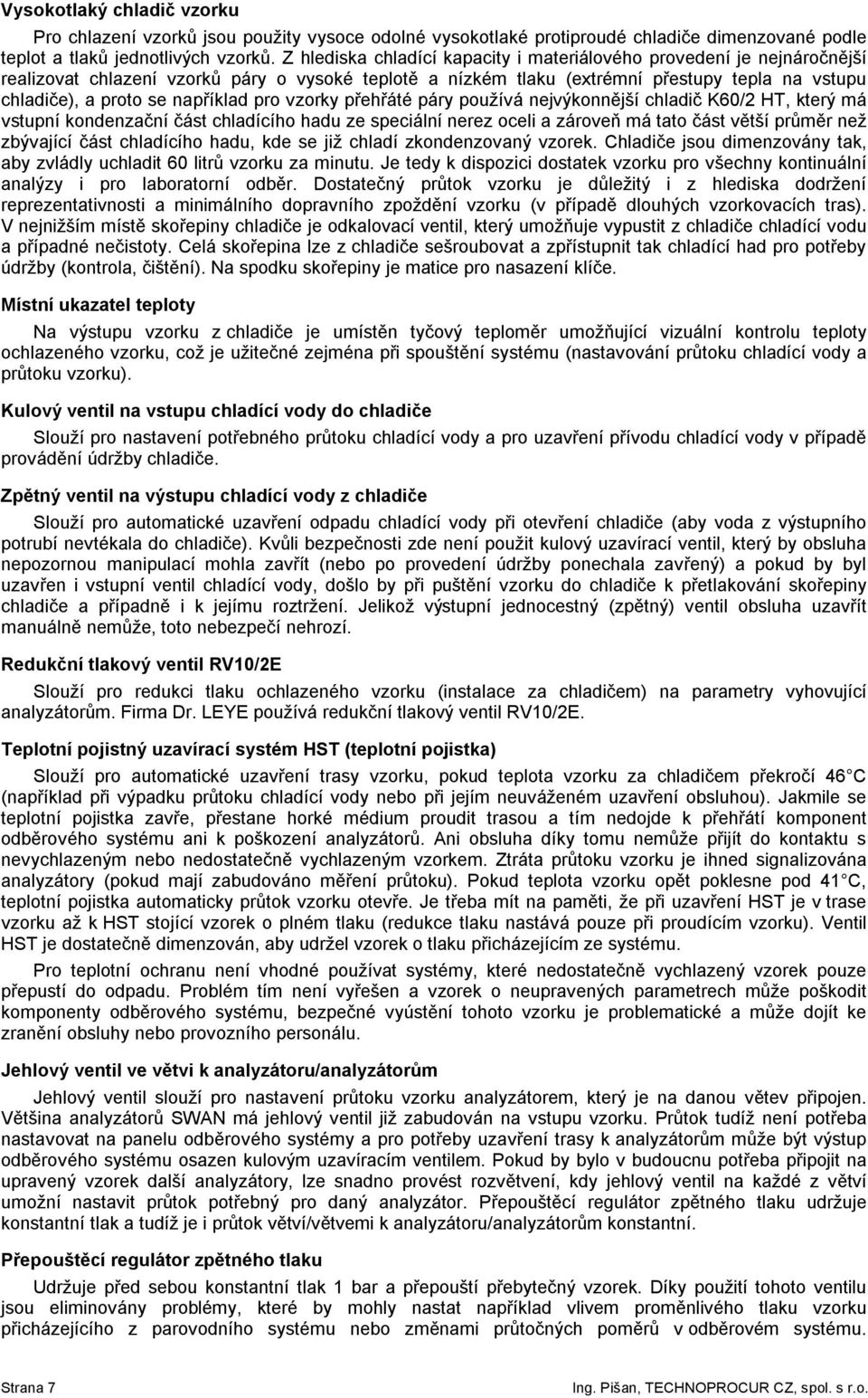 například pro vzorky přehřáté páry používá nejvýkonnější chladič K60/2 HT, který má vstupní kondenzační část chladícího hadu ze speciální nerez oceli a zároveň má tato část větší průměr než zbývající