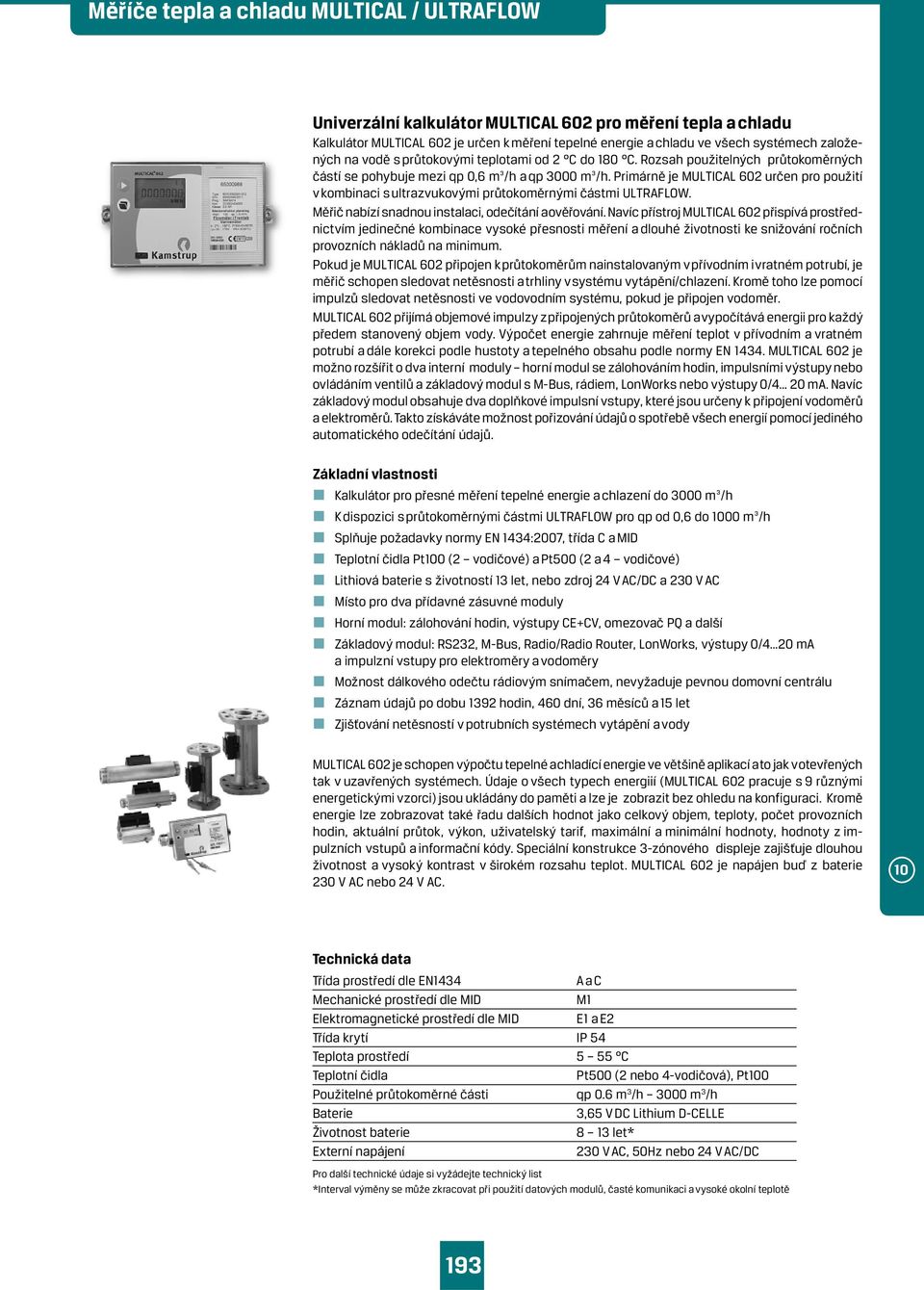 Primárně je MULTICAL 602 určen pro použití v kombinaci s ultrazvukovými průtokoměrnými částmi ULTRAFLOW. Měřič nabízí snadnou instalaci, odečítání a ověřování.