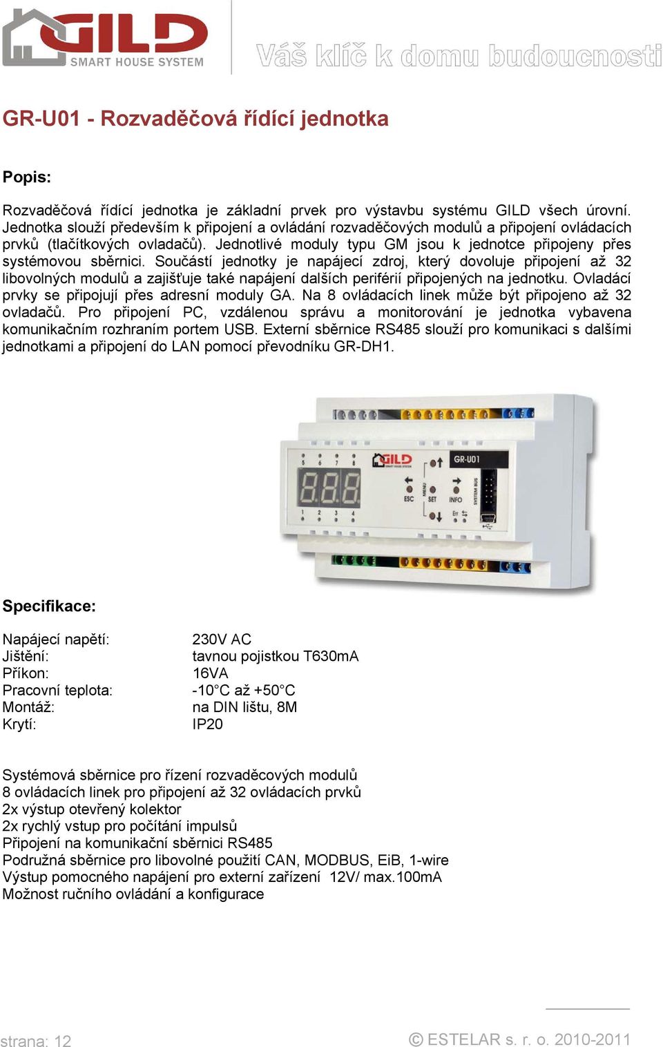 Jednotlivé moduly typu GM jsou k jednotce připojeny přes systémovou sběrnici.