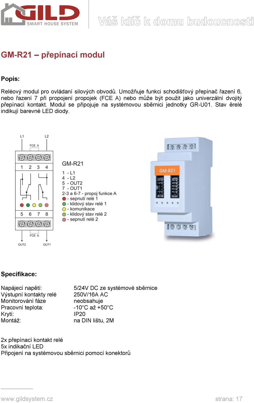 přepínací kontakt. Modul se připojuje na systémovou sběrnici jednotky GR-U01. Stav ěrelé indikují barevné LED diody.