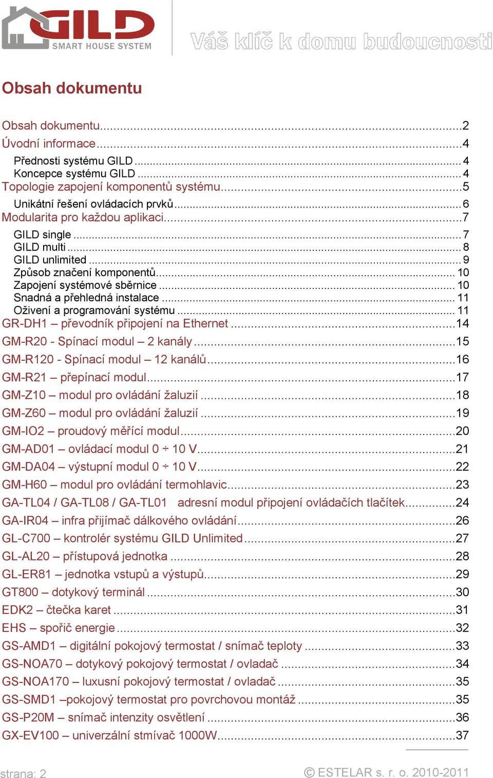 .. 11 Oživení a programování systému... 11 GR-DH1 převodník připojení na Ethernet... 14 GM-R20 - Spínací modul 2 kanály... 15 GM-R120 - Spínací modul 12 kanálů... 16 GM-R21 přepínací modul.