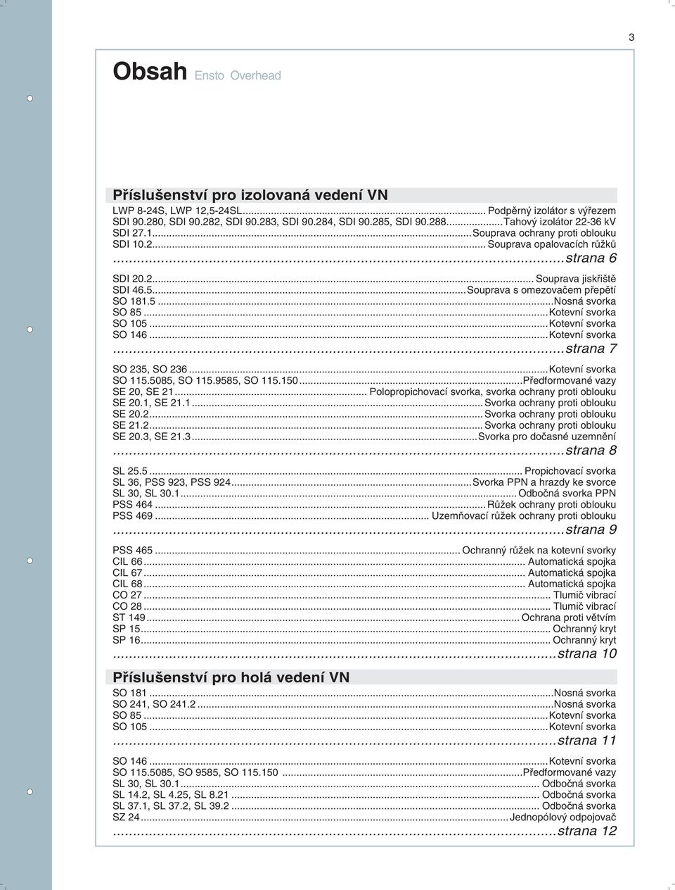 ..Kotevní svorka SO 105...Kotevní svorka SO 146...Kotevní svorka...strana 7 SO 235, SO 236...Kotevní svorka SO 115.5085, SO 115.9585, SO 115.150...Předformované vazy SE 20, SE 21.