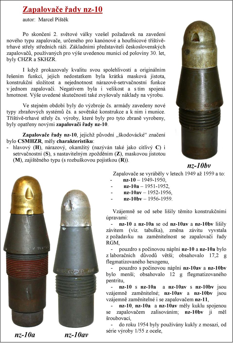 I když prokazovaly kvalitu svou spolehlivostí a originálním řešením funkcí, jejich nedostatkem byla krátká masková jistota, konstrukční složitost a nejednotnost nárazově-setrvačnostní funkce v jednom