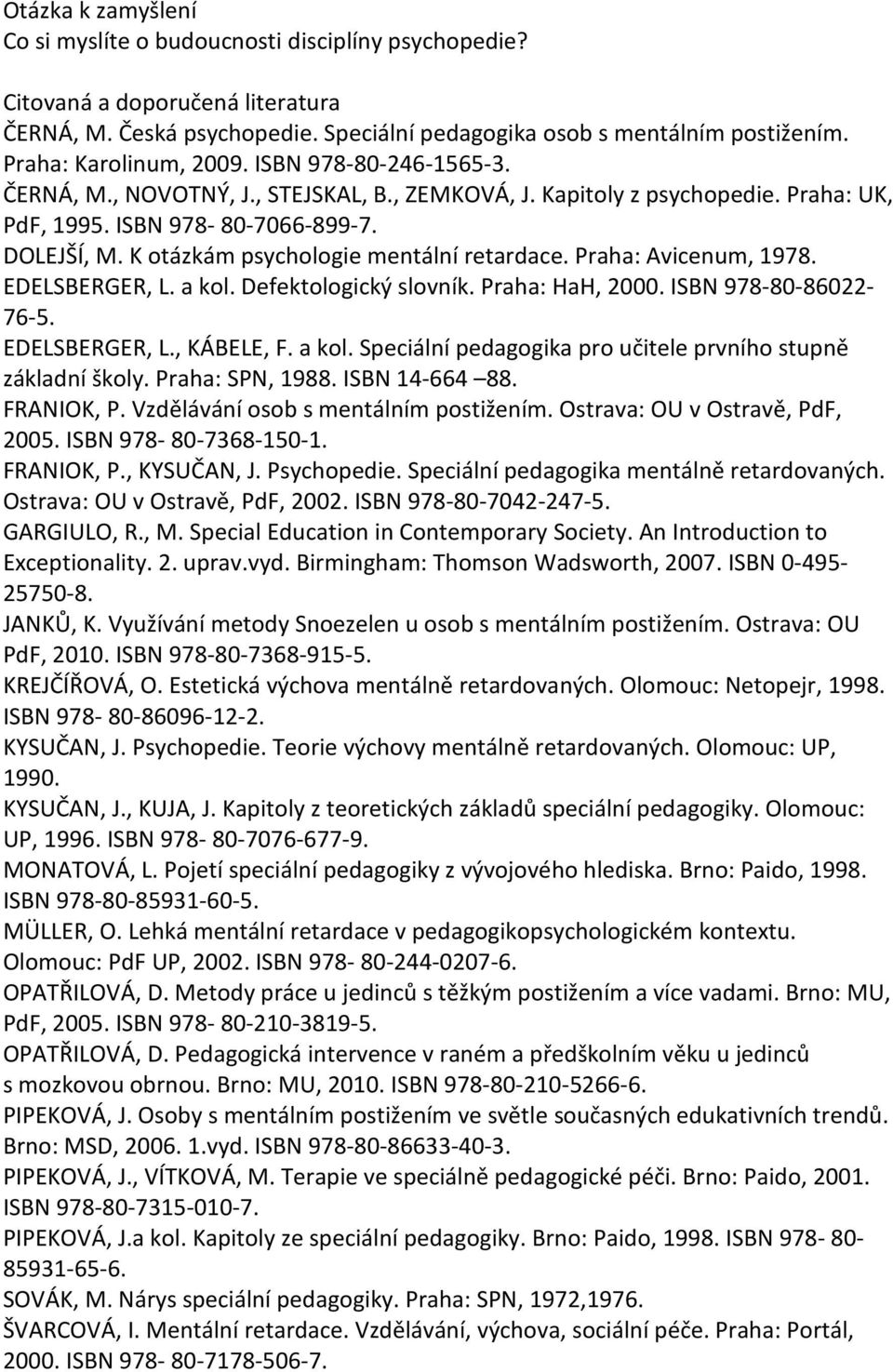 K otázkám psychologie mentální retardace. Praha: Avicenum, 1978. EDELSBERGER, L. a kol. Defektologický slovník. Praha: HaH, 2000. ISBN 978-80-86022-76-5. EDELSBERGER, L., KÁBELE, F. a kol. Speciální pedagogika pro učitele prvního stupně základní školy.