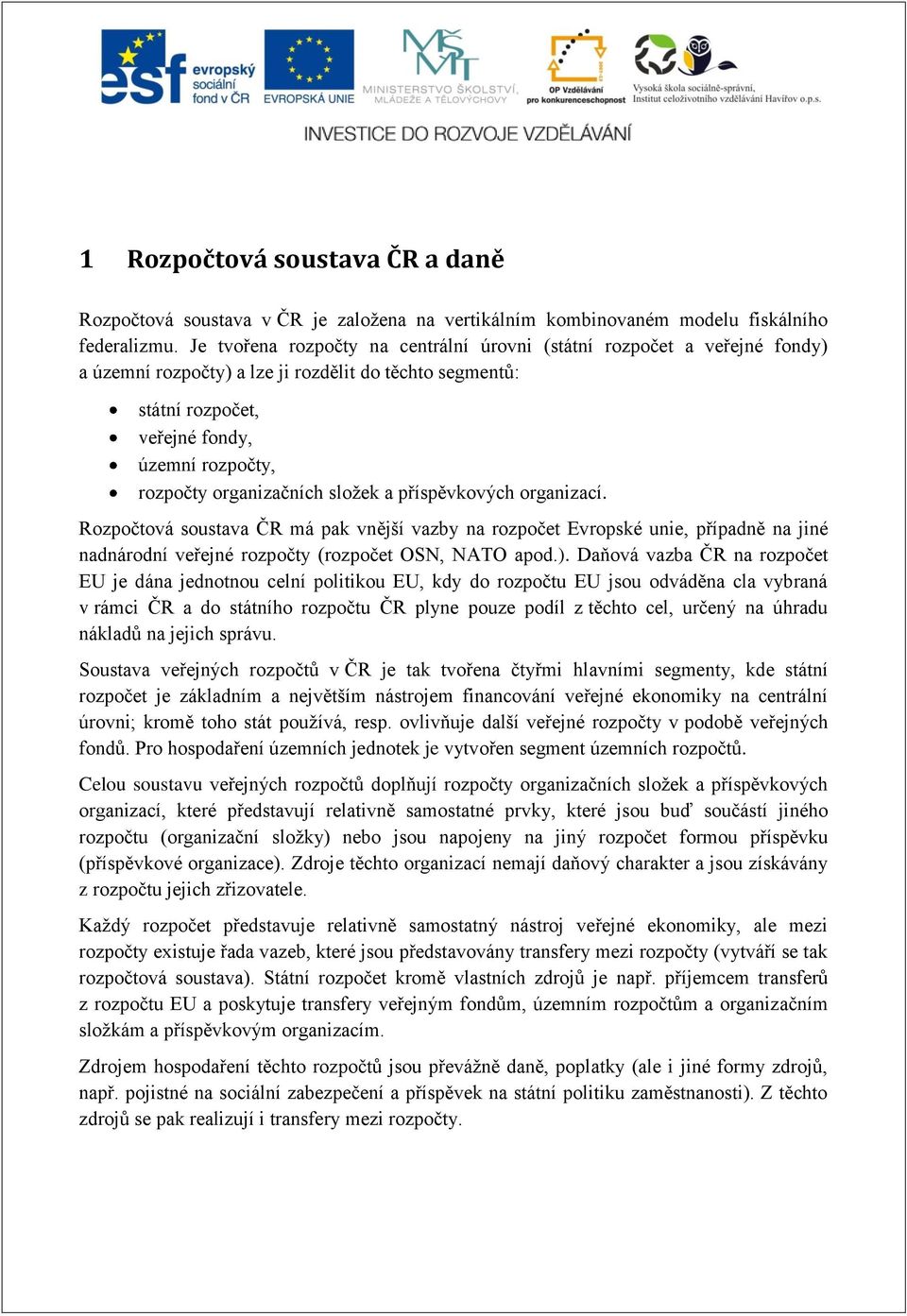 organizačních složek a příspěvkových organizací. Rozpočtová soustava ČR má pak vnější vazby na rozpočet Evropské unie, případně na jiné nadnárodní veřejné rozpočty (rozpočet OSN, NATO apod.).