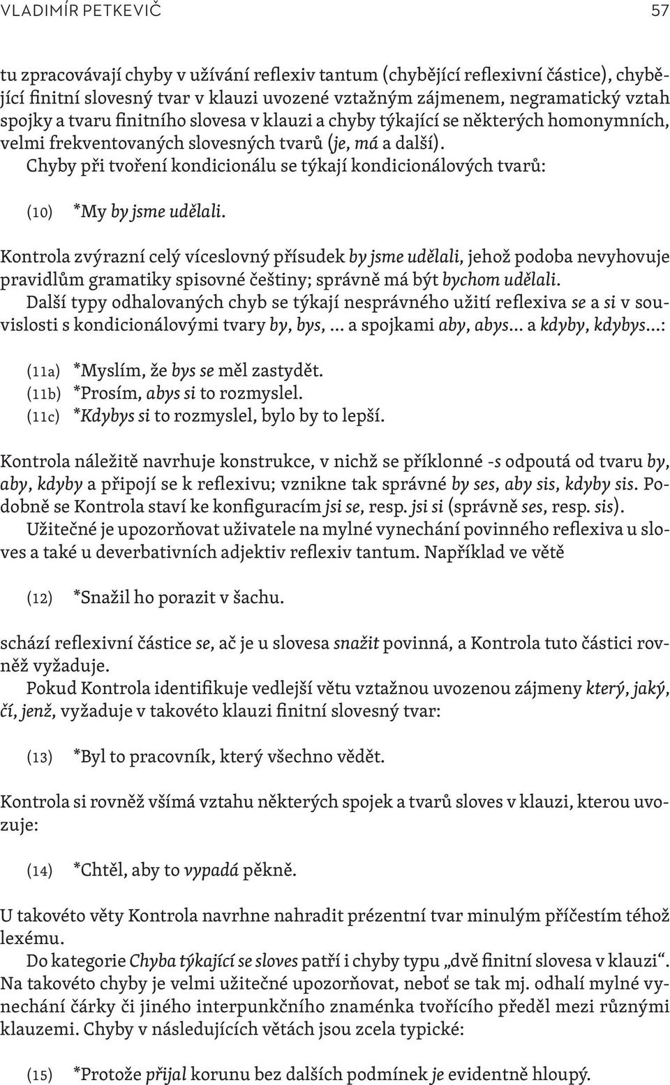 Chyby při tvoření kondicionálu se týkají kondicionálových tvarů: (10) *My by jsme udělali.