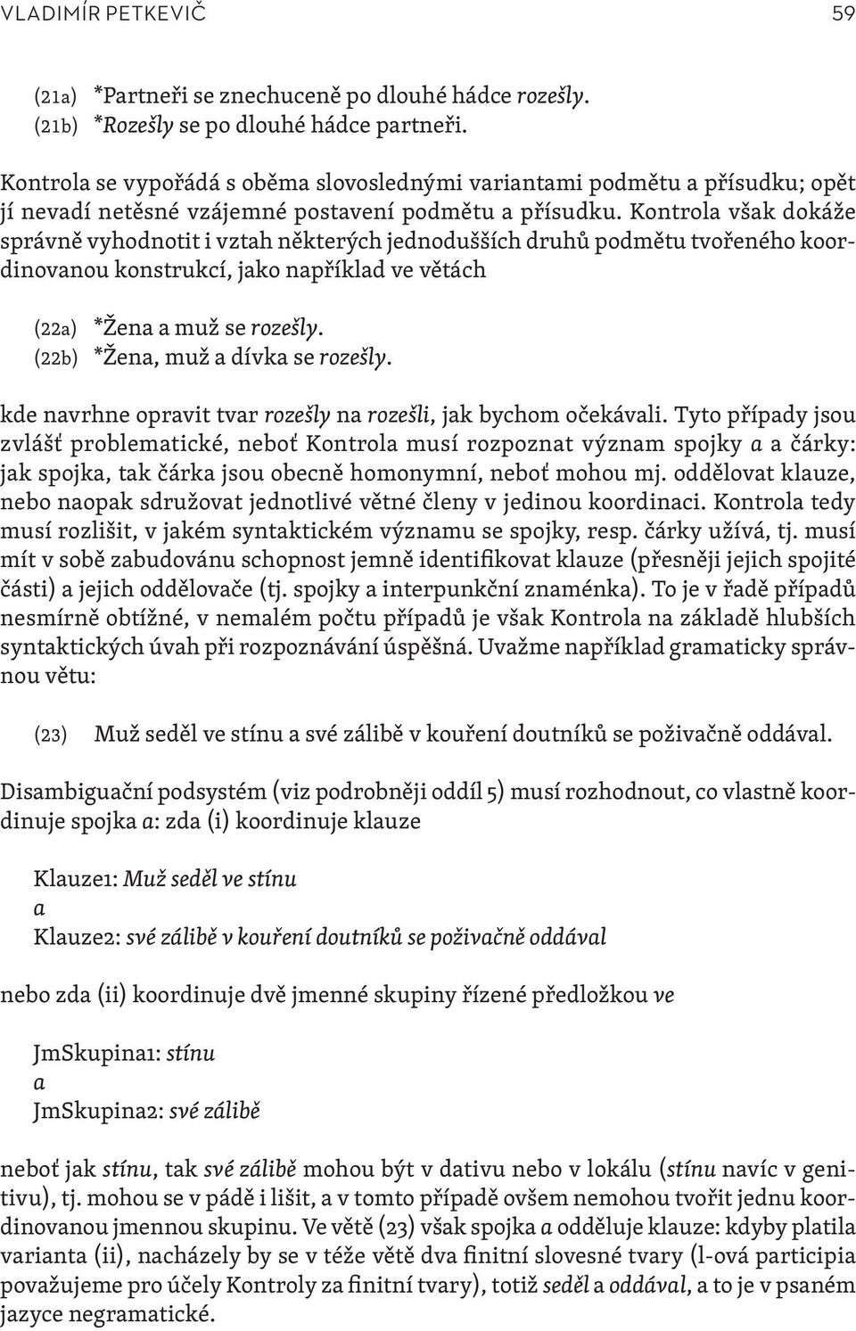 Kontrola však dokáže správně vyhodnotit i vztah některých jednodušších druhů podmětu tvořeného koordinovanou konstrukcí, jako například ve větách (22a) *Žena a muž se rozešly.