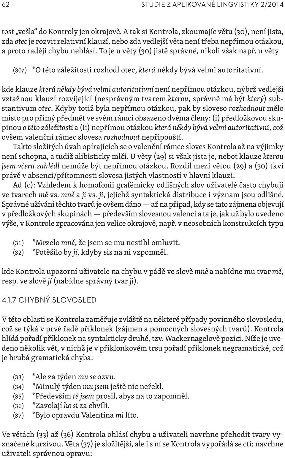 To je u věty (30) jistě správné, nikoli však např. u věty (30a) *O této záležitosti rozhodl otec, která někdy bývá velmi autoritativní.