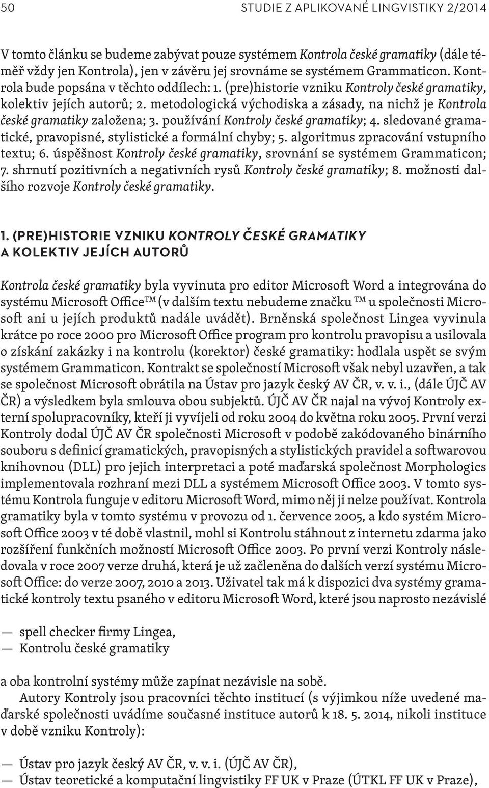 metodologická východiska a zásady, na nichž je Kontrola české gramatiky založena; 3. používání Kontroly české gramatiky; 4. sledované gramatické, pravopisné, stylistické a formální chyby; 5.