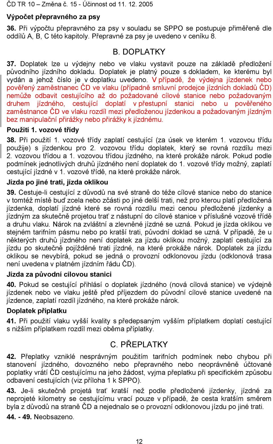 V případě, že výdejna jízdenek nebo pověřený zaměstnanec ČD ve vlaku (případně smluvní prodejce jízdních dokladů ČD) nemůže odbavit cestujícího až do požadované cílové stanice nebo požadovaným druhem