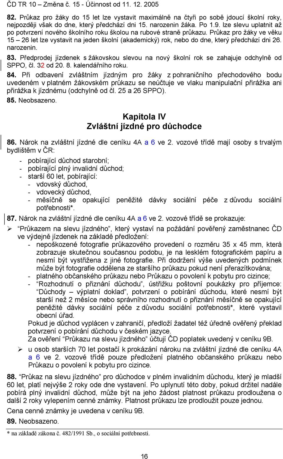 Průkaz pro žáky ve věku 15 26 let lze vystavit na jeden školní (akademický) rok, nebo do dne, který předchází dni 26. narozenin. 83.