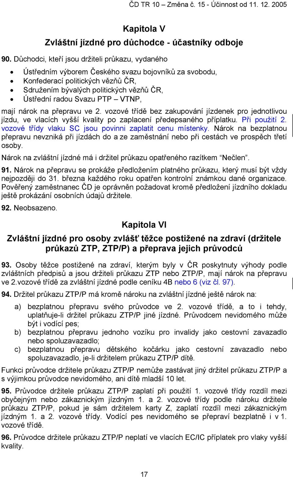 PTP VTNP, mají nárok na přepravu ve 2. vozové třídě bez zakupování jízdenek pro jednotlivou jízdu, ve vlacích vyšší kvality po zaplacení předepsaného příplatku. Při použití 2.