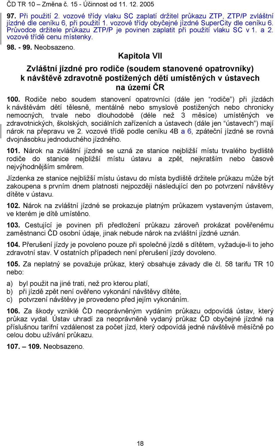 Kapitola VII Zvláštní jízdné pro rodiče (soudem stanovené opatrovníky) k návštěvě zdravotně postižených dětí umístěných v ústavech na území ČR 100.