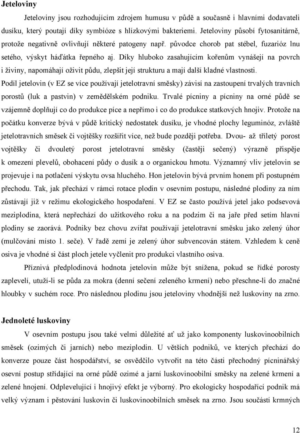 Díky hluboko zasahujícím kořenům vynášejí na povrch i živiny, napomáhají oživit půdu, zlepšit její strukturu a mají další kladné vlastnosti.