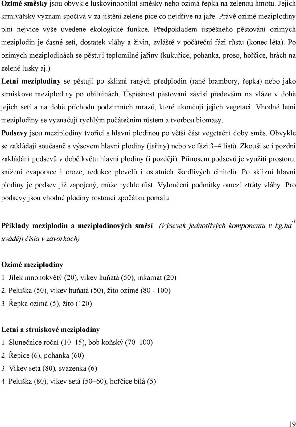 Předpokladem úspěšného pěstování ozimých meziplodin je časné setí, dostatek vláhy a živin, zvláště v počáteční fázi růstu (konec léta).