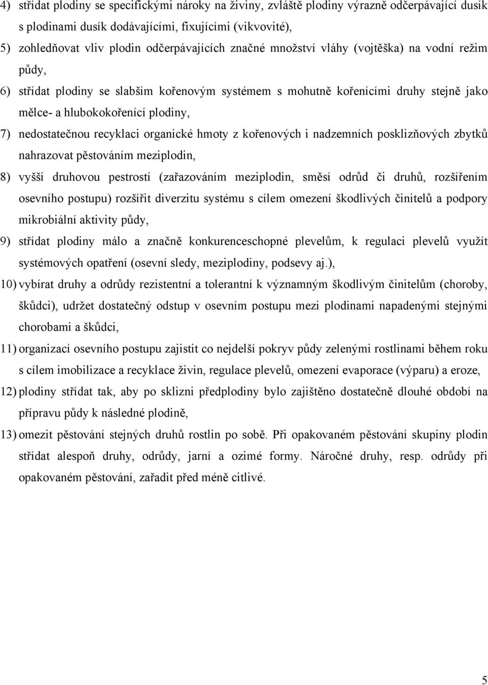 recyklaci organické hmoty z kořenových i nadzemních posklizňových zbytků nahrazovat pěstováním meziplodin, 8) vyšší druhovou pestrostí (zařazováním meziplodin, směsí odrůd či druhů, rozšířením