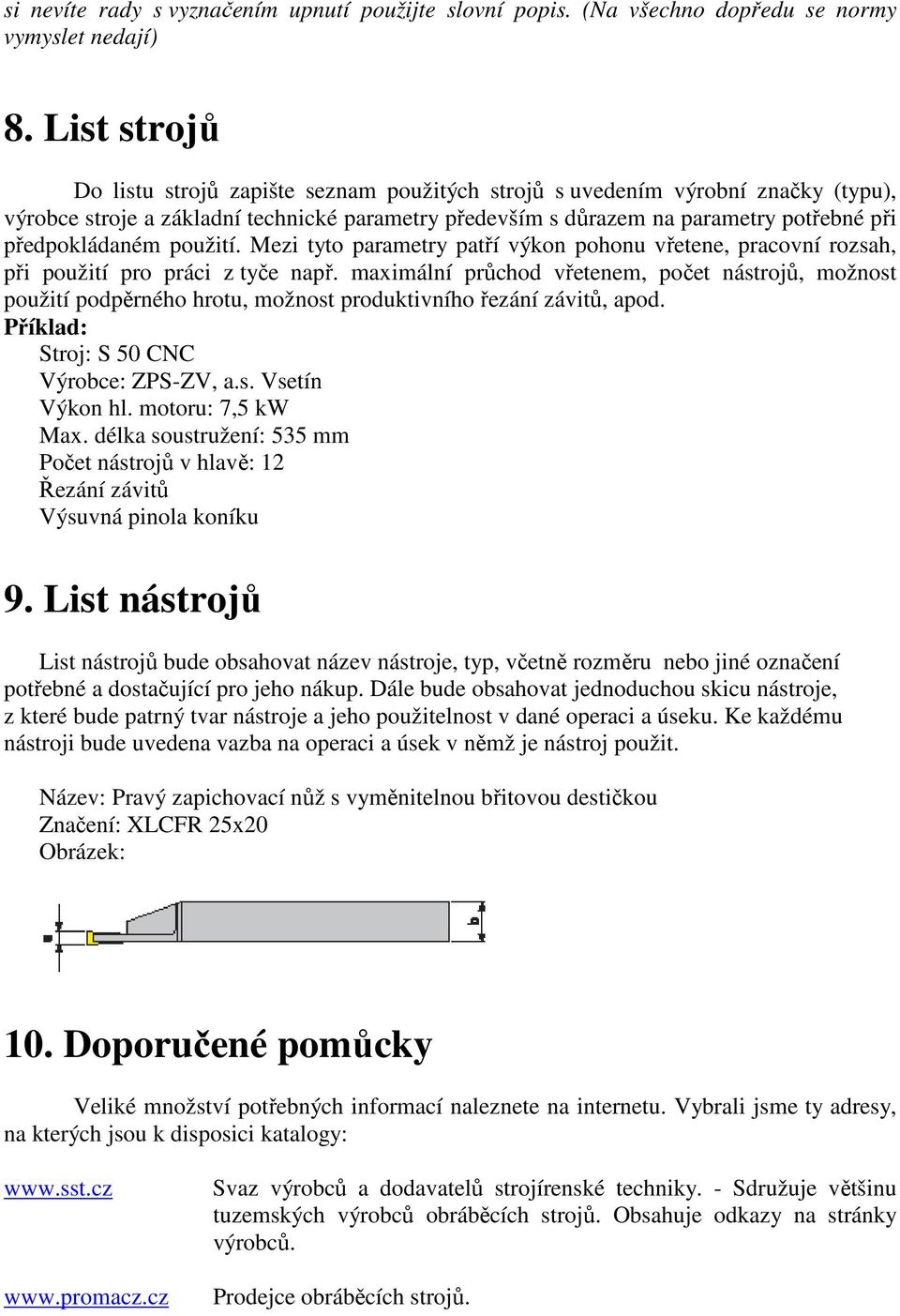 předpokládaném použití. Mezi tyto parametry patří výkon pohonu vřetene, pracovní rozsah, při použití pro práci z tyče např.