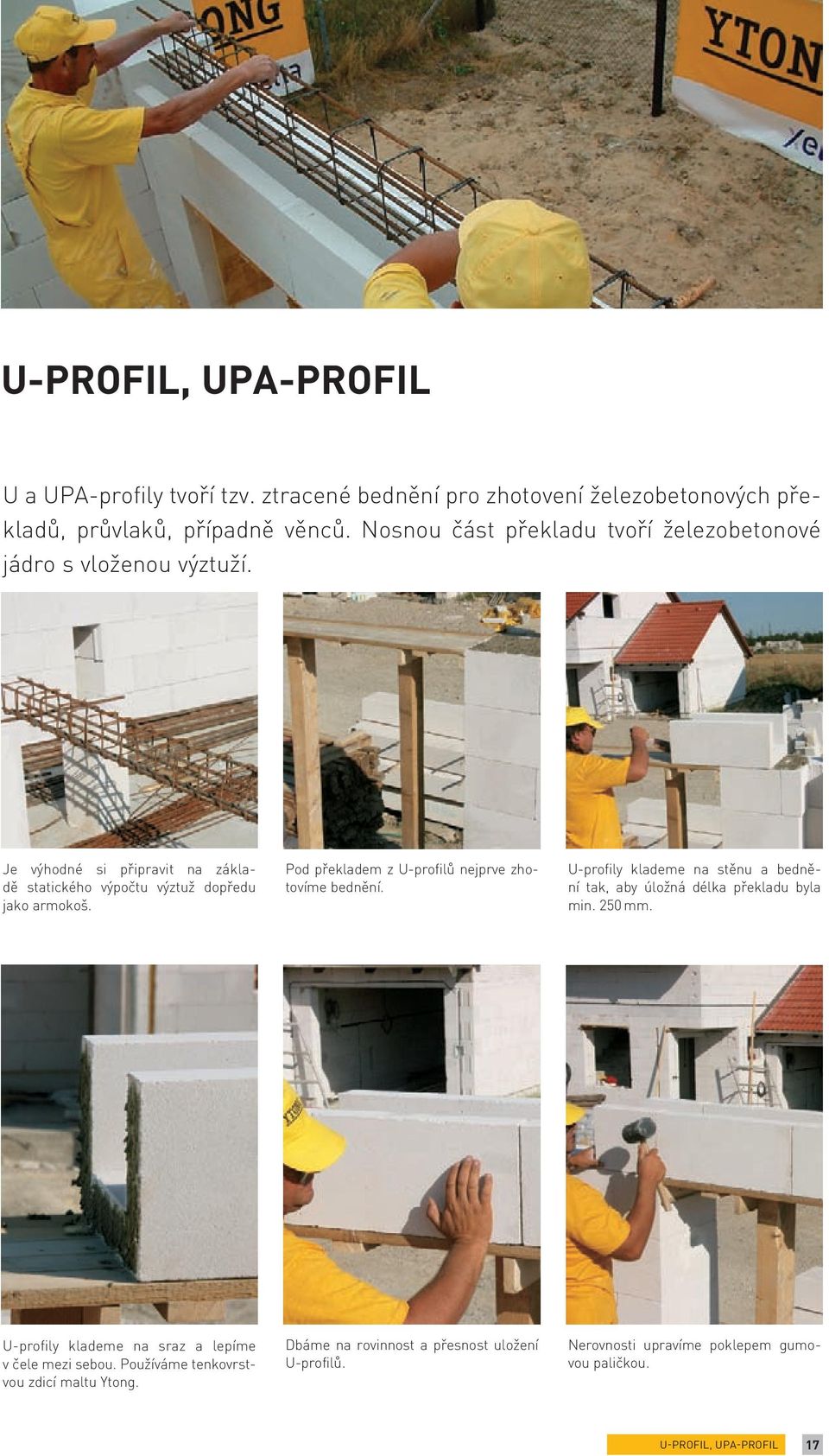 Pod překladem z U-profilů nejprve zhotovíme bednění. U-profily klademe na stěnu a bednění tak, aby úložná délka překla du byla min. 250 mm.