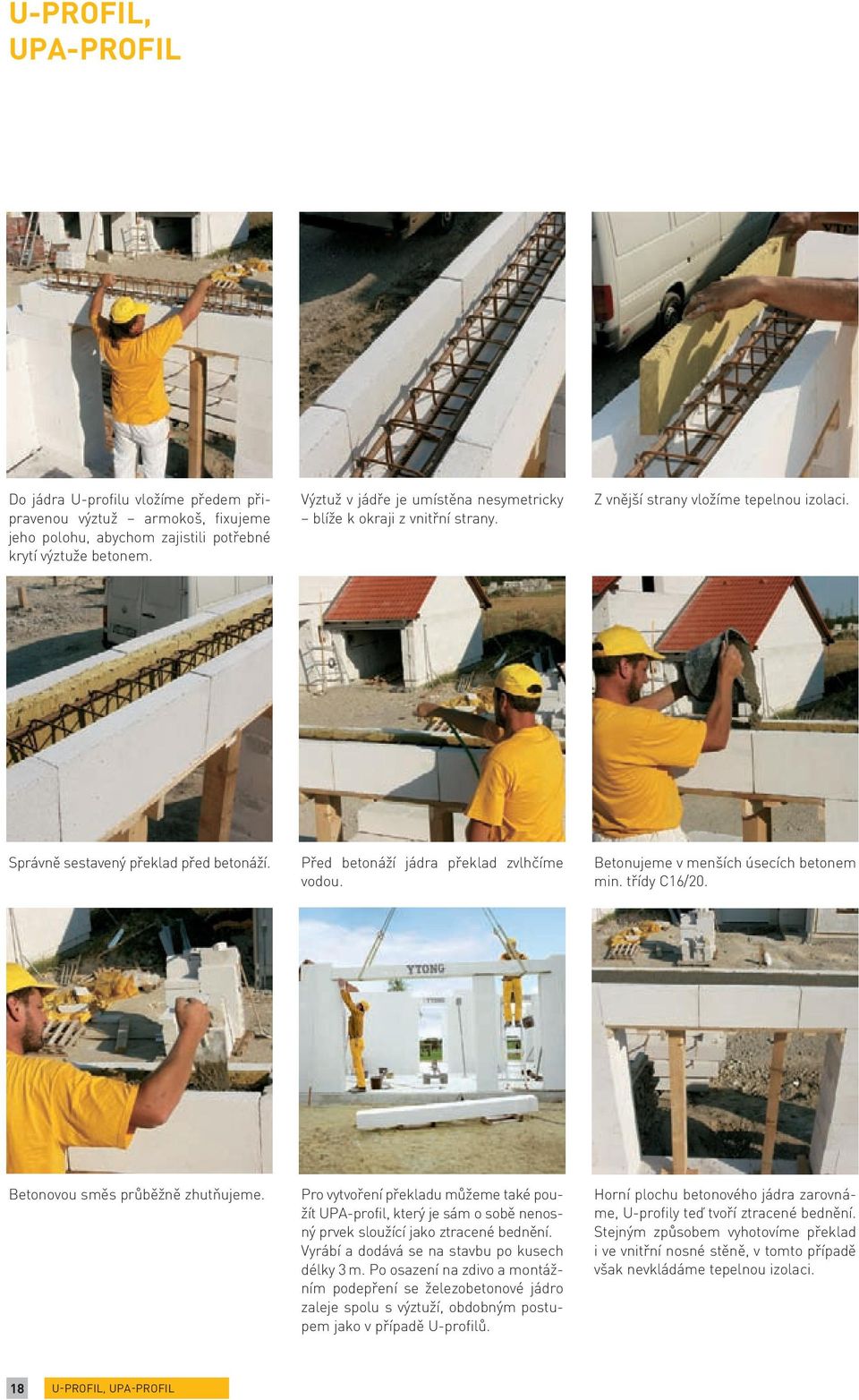 Betonujeme v menších úsecích betonem min. třídy C16/20. Betonovou směs průběžně zhut ňujeme.