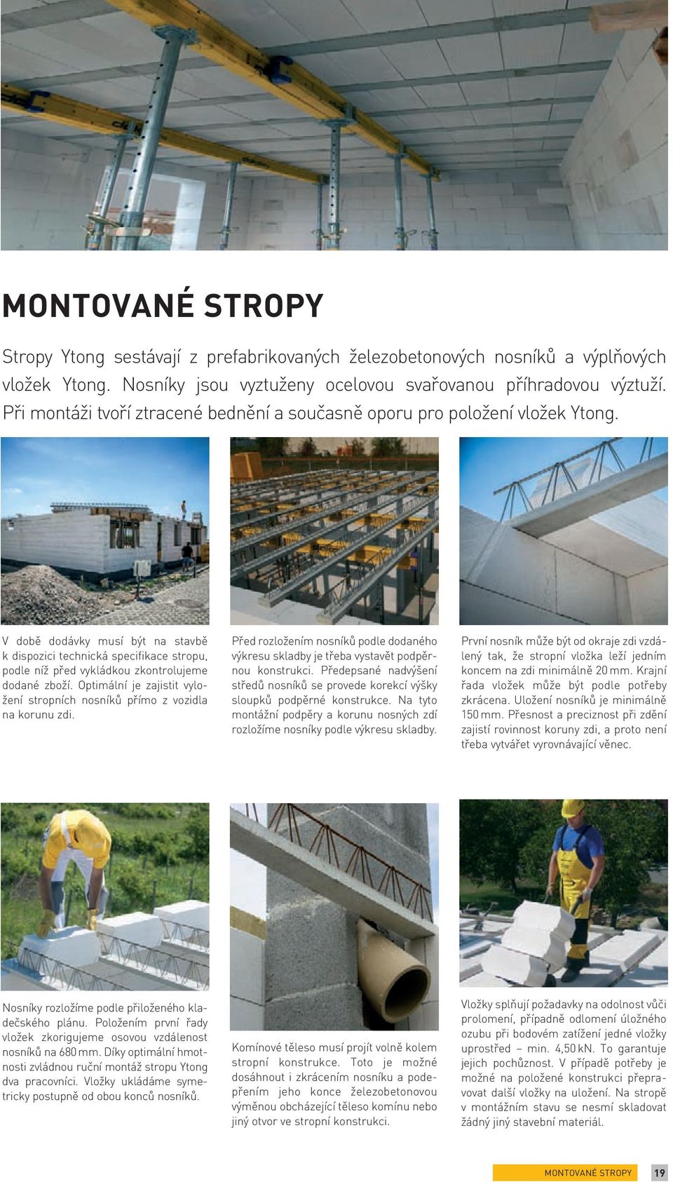 V době dodávky musí být na stavbě k dispozici technická specifikace stropu, podle níž před vykládkou zkontrolujeme dodané zboží.