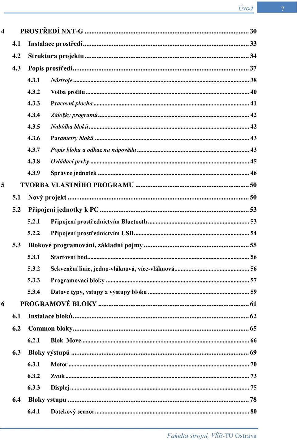 1 Nový projekt... 50 5.2 Připojení jednotky k PC... 53 5.2.1 Připojení prostřednictvím Bluetooth... 53 5.2.2 Připojení prostřednictvím USB... 54 5.3 Blokové programování, základní pojmy... 55 5.3.1 Startovní bod.