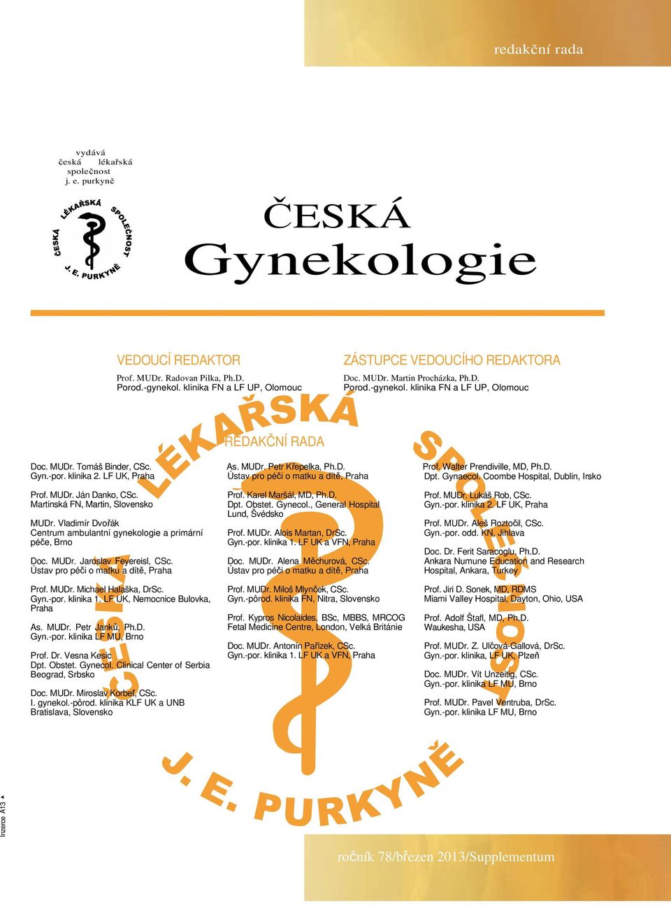 D. Prof. Walter Prendiville, MD, Ph.D. Gyn.-por. klinika 2. LF UK, Praha Ústav pro péči o matku a dítě, Praha Dpt. Gynaecol. Coombe Hospital, Dublin, Irsko Prof. MUDr. Ján Danko, CSc.
