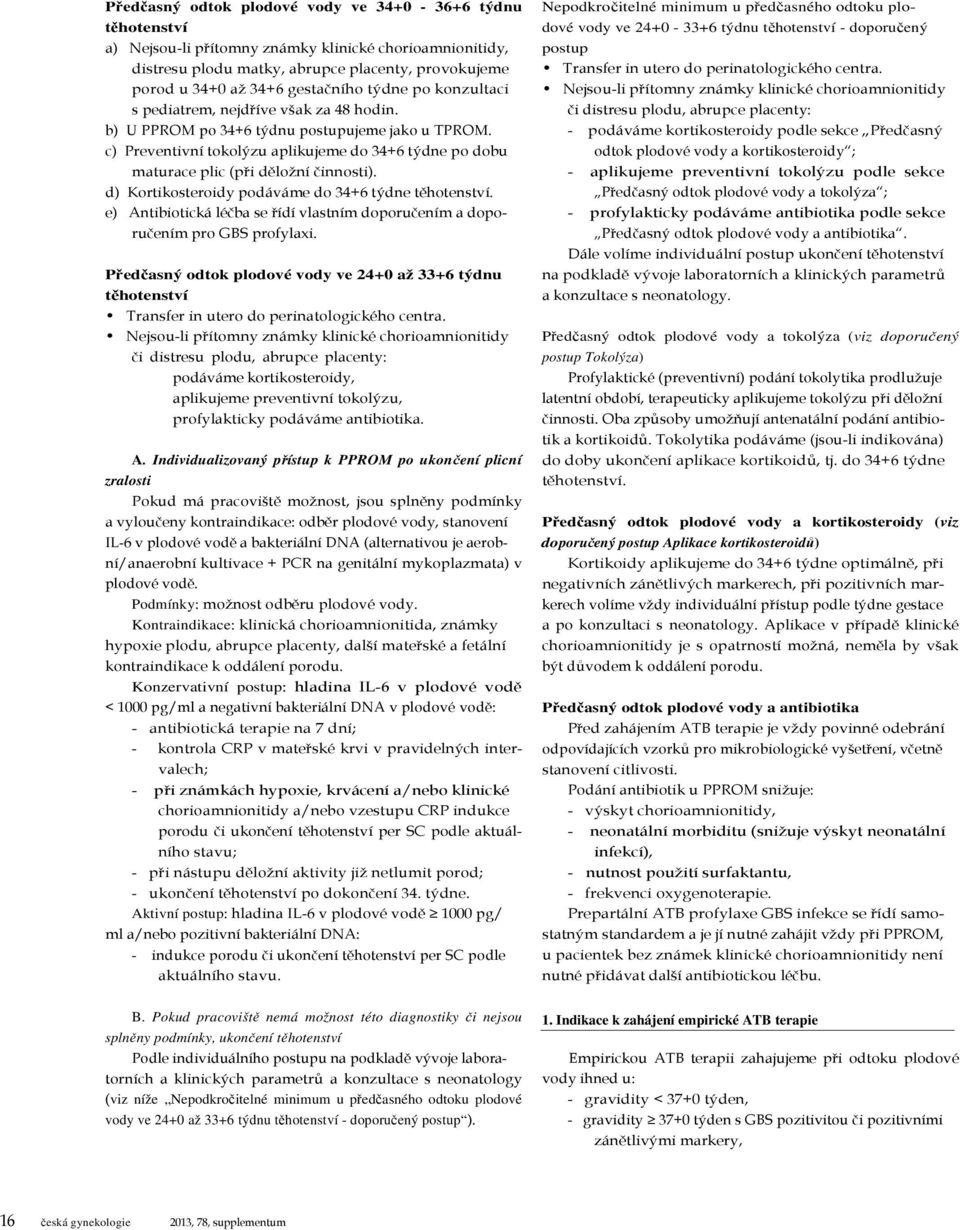 c) Preventivní tokolýzu aplikujeme do 34+6 týdne po dobu maturace plic (při děložní činnosti). d) Kortikosteroidy podáváme do 34+6 týdne těhotenství.