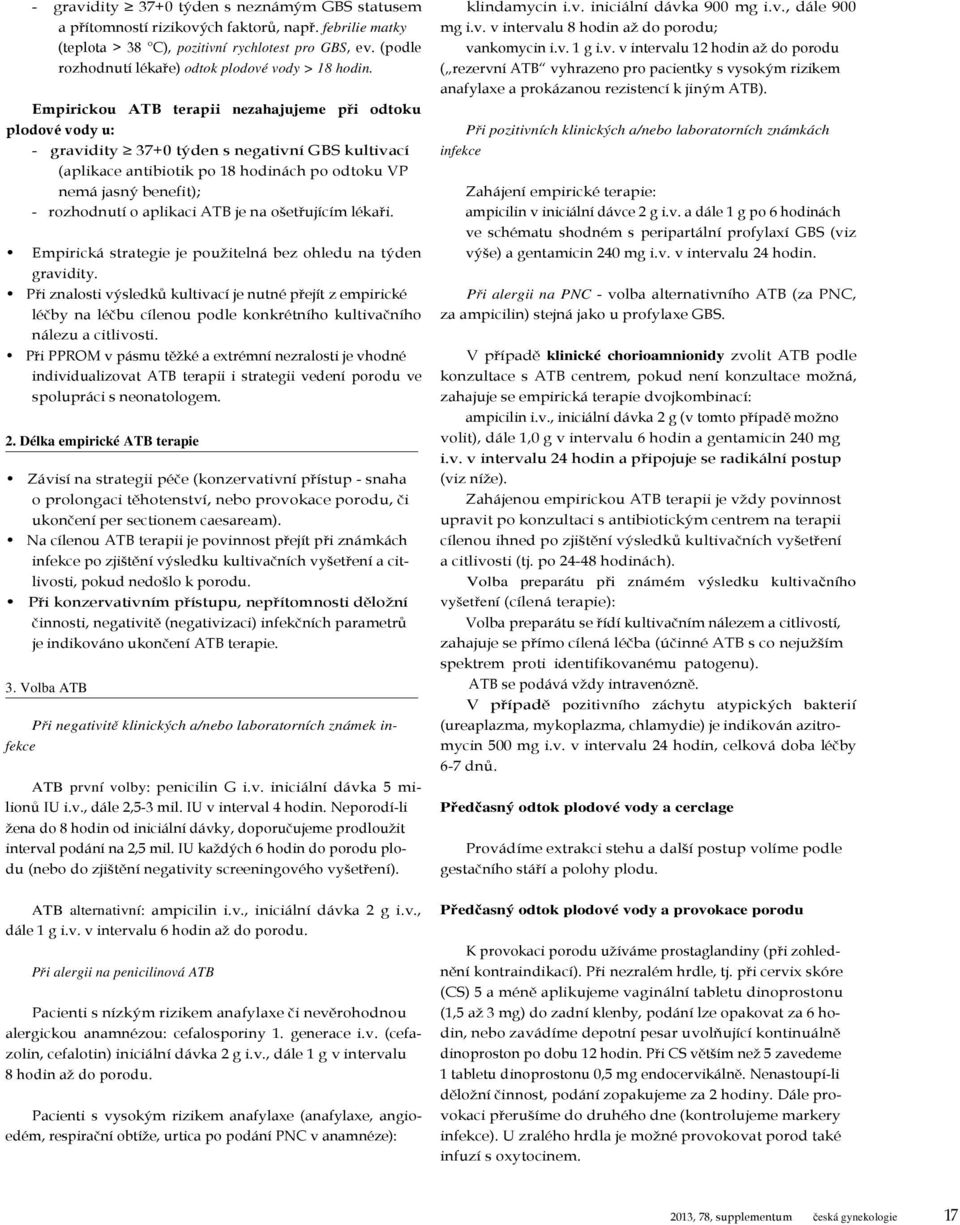 Empirickou ATB terapii nezahajujeme při odtoku plodové vody u: - gravidity 37+0 týden s negativní GBS kultivací (aplikace antibiotik po 18 hodinách po odtoku VP nemá jasný benefit); - rozhodnutí o