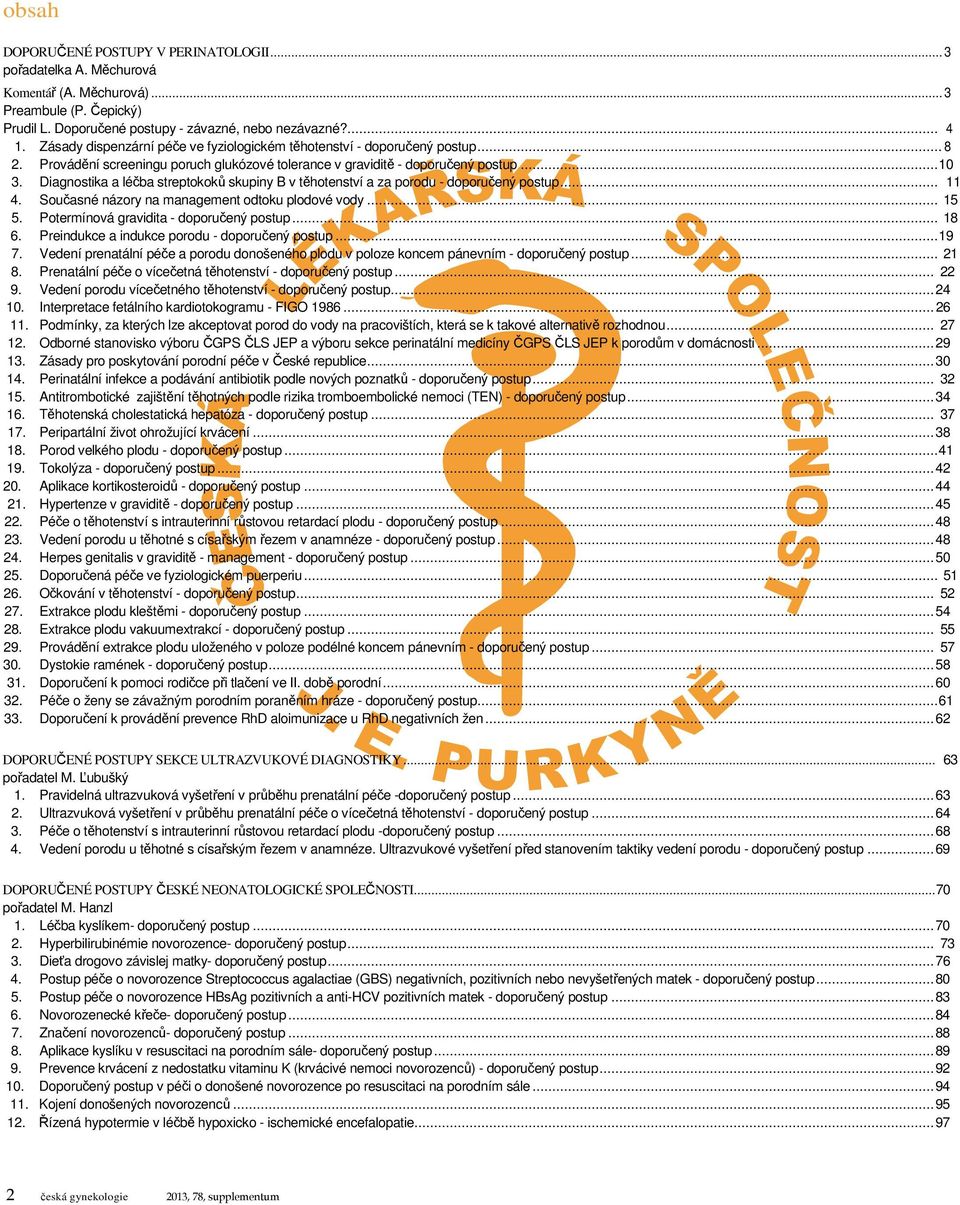 Diagnostika a léčba streptokoků skupiny B v těhotenství a za porodu - doporučený postup... 11 4. Současné názory na management odtoku plodové vody... 15 5. Potermínová gravidita - doporučený postup.