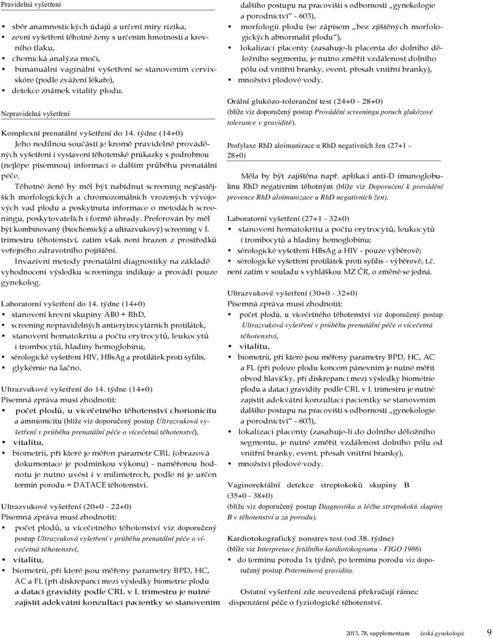 týdne (14+0) Jeho nedílnou součástí je kromě pravidelně prováděných vyšetření i vystavení těhotenské průkazky s podrobnou (nejlépe písemnou) informací o dalším průběhu prenatální péče.